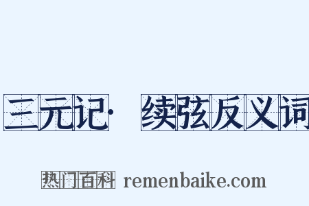 三元记·续弦反义词是什么意思的图片
